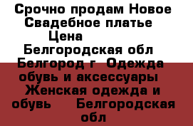 Срочно продам Новое Свадебное платье › Цена ­ 18 000 - Белгородская обл., Белгород г. Одежда, обувь и аксессуары » Женская одежда и обувь   . Белгородская обл.